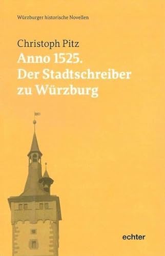 Anno 1525: Der Stadtschreiber zu Würzburg (Würzburger historische Novellen, Bd. 2) von Echter Verlag GmbH
